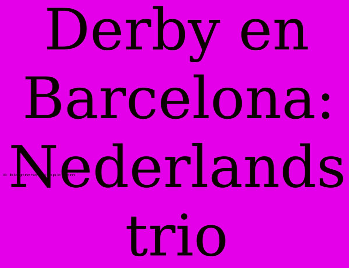 Derby En Barcelona: Nederlands Trio