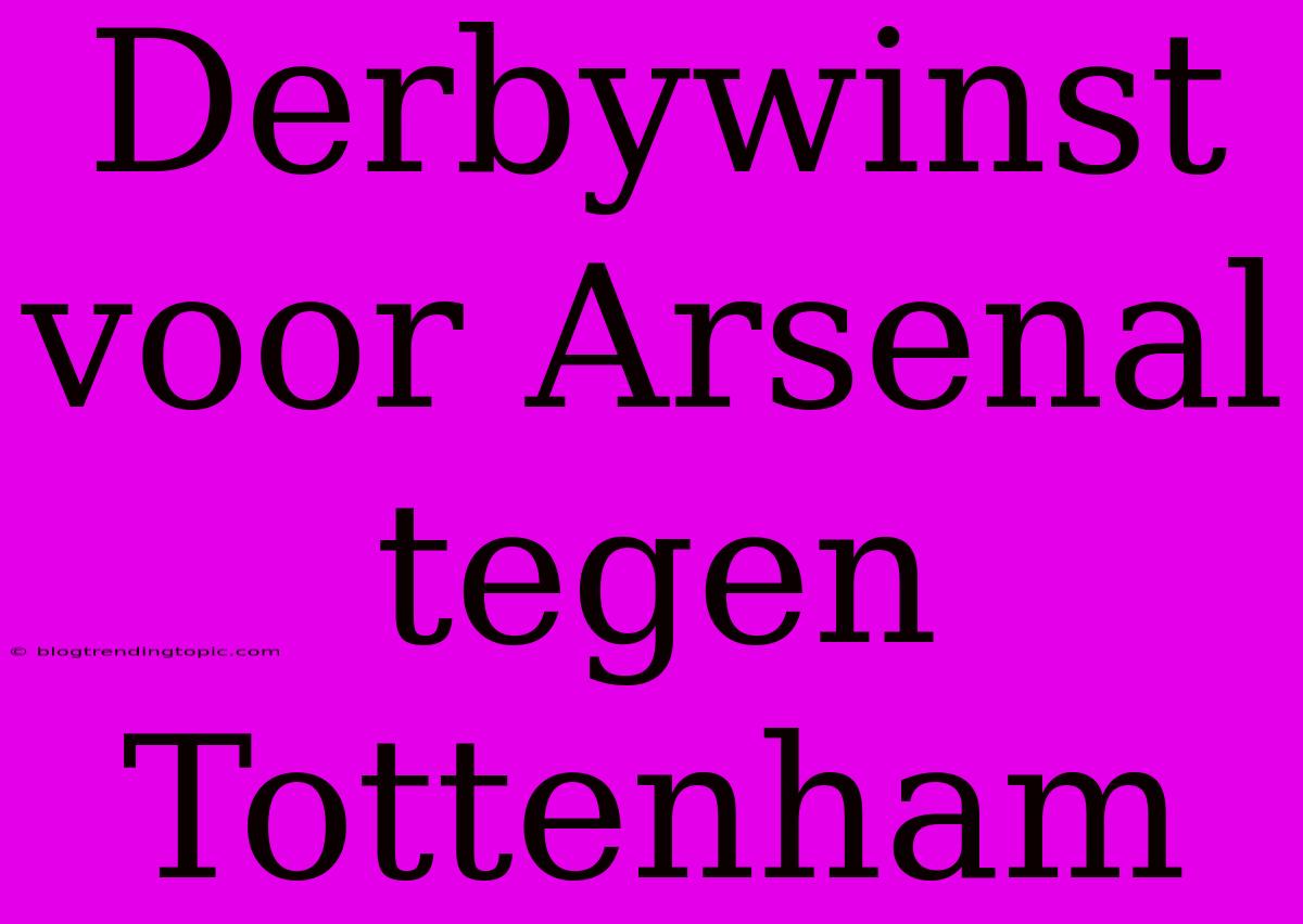 Derbywinst Voor Arsenal Tegen Tottenham