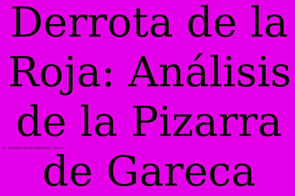 Derrota De La Roja: Análisis De La Pizarra De Gareca