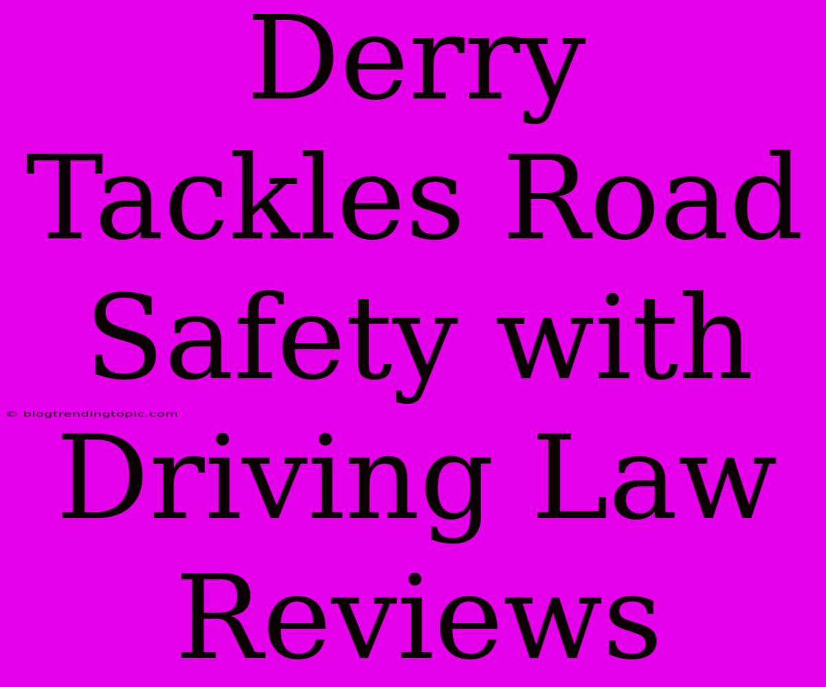 Derry Tackles Road Safety With Driving Law Reviews