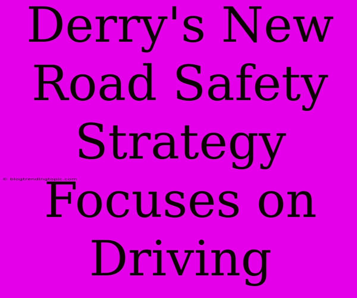 Derry's New Road Safety Strategy Focuses On Driving