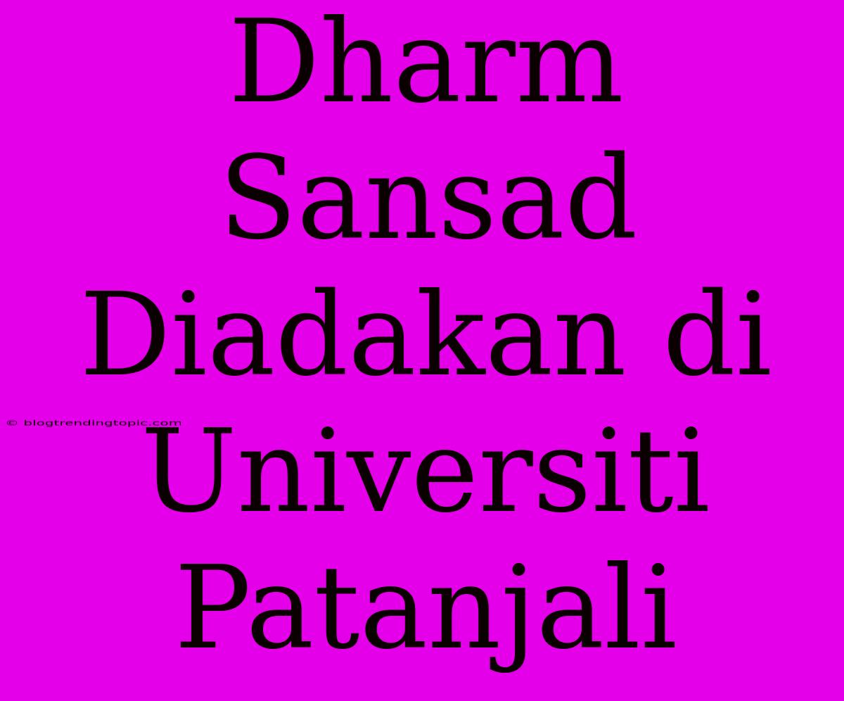 Dharm Sansad Diadakan Di Universiti Patanjali