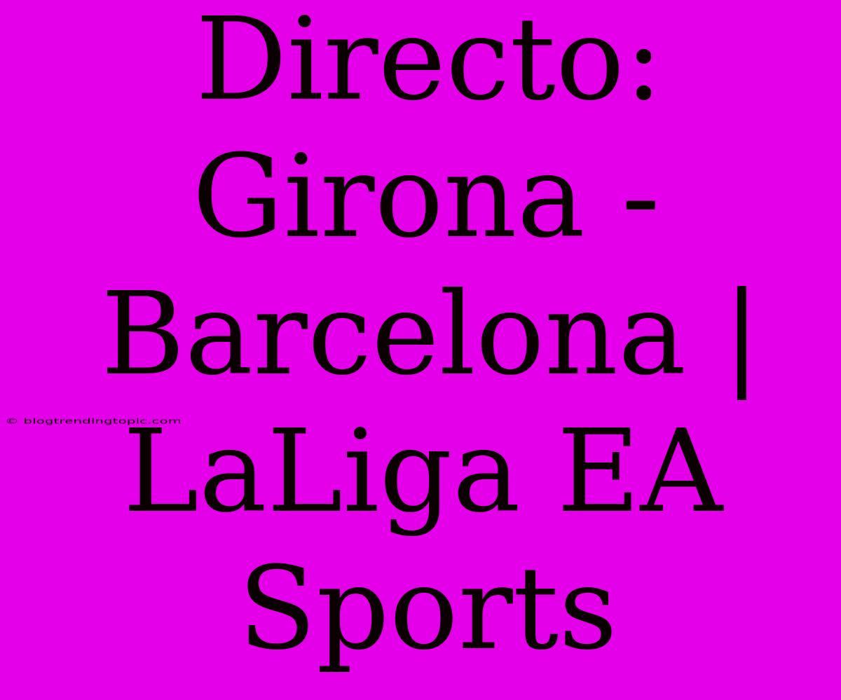 Directo: Girona - Barcelona | LaLiga EA Sports