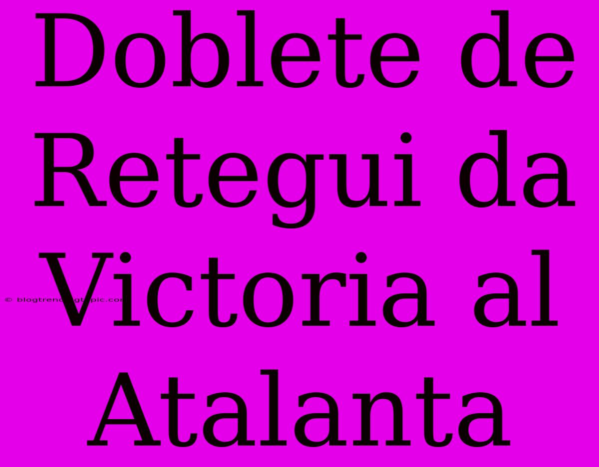 Doblete De Retegui Da Victoria Al Atalanta