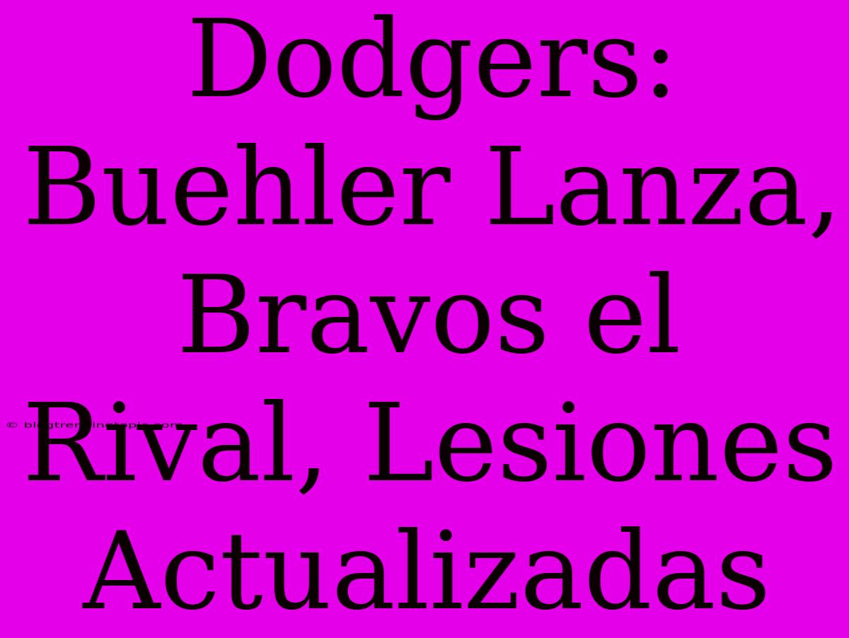 Dodgers: Buehler Lanza, Bravos El Rival, Lesiones Actualizadas