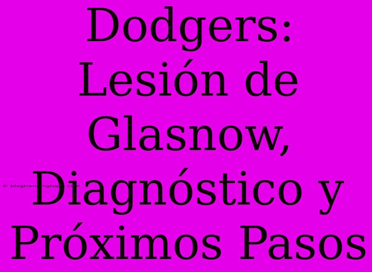 Dodgers: Lesión De Glasnow, Diagnóstico Y Próximos Pasos