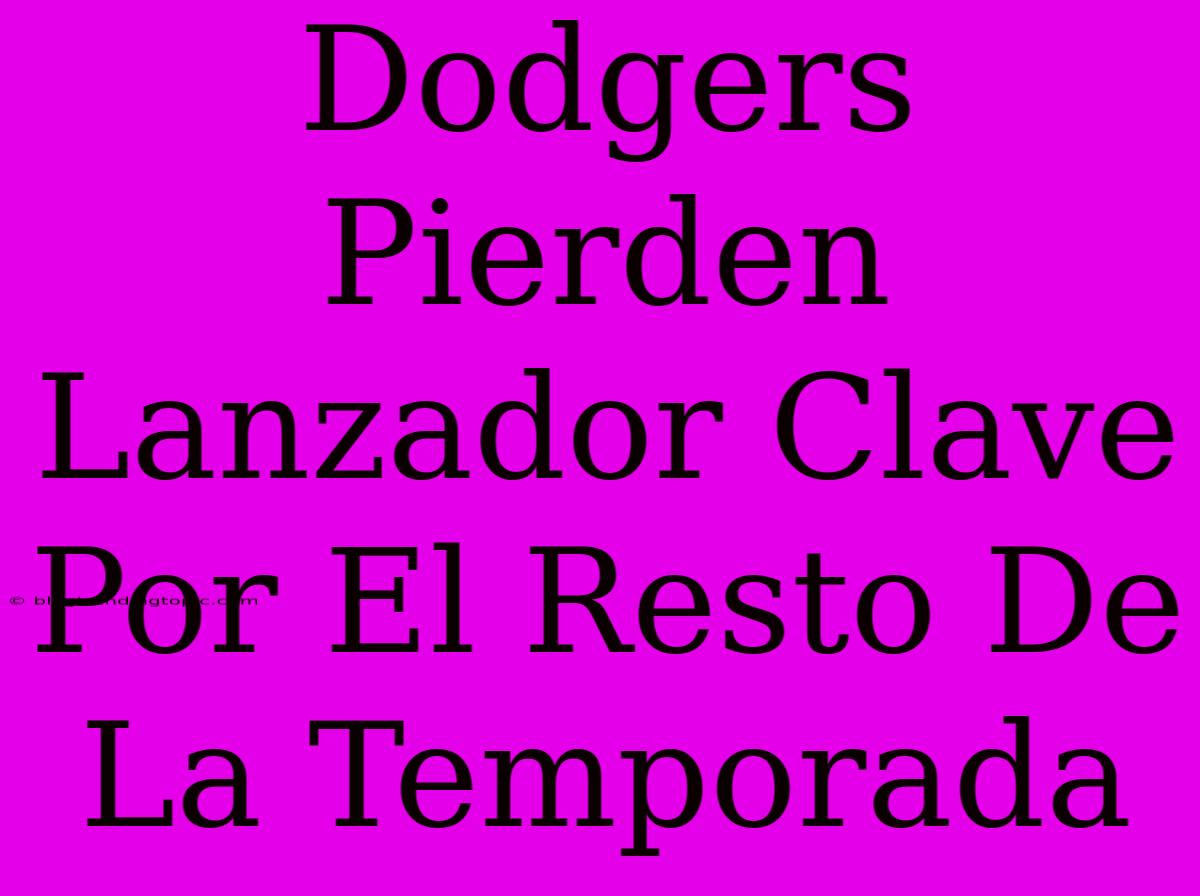 Dodgers Pierden Lanzador Clave Por El Resto De La Temporada