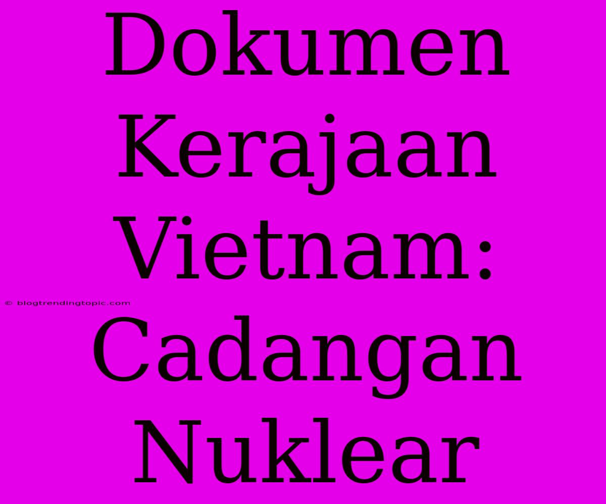 Dokumen Kerajaan Vietnam: Cadangan Nuklear