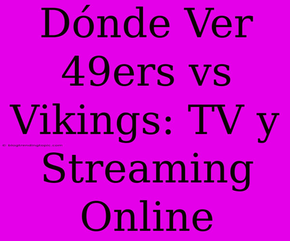 Dónde Ver 49ers Vs Vikings: TV Y Streaming Online