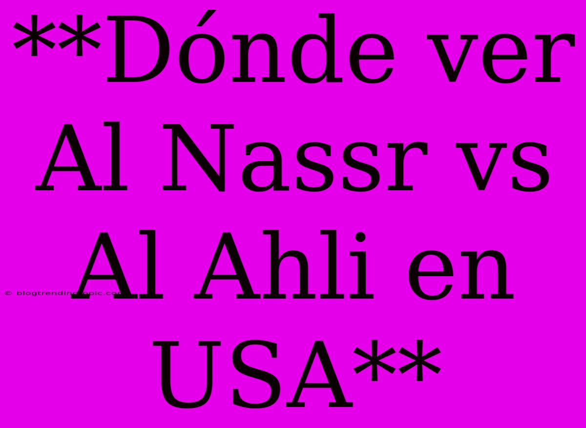 **Dónde Ver Al Nassr Vs Al Ahli En USA**