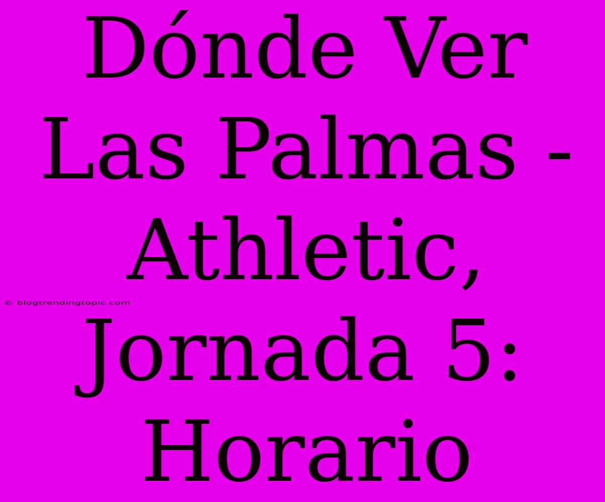 Dónde Ver Las Palmas - Athletic, Jornada 5: Horario