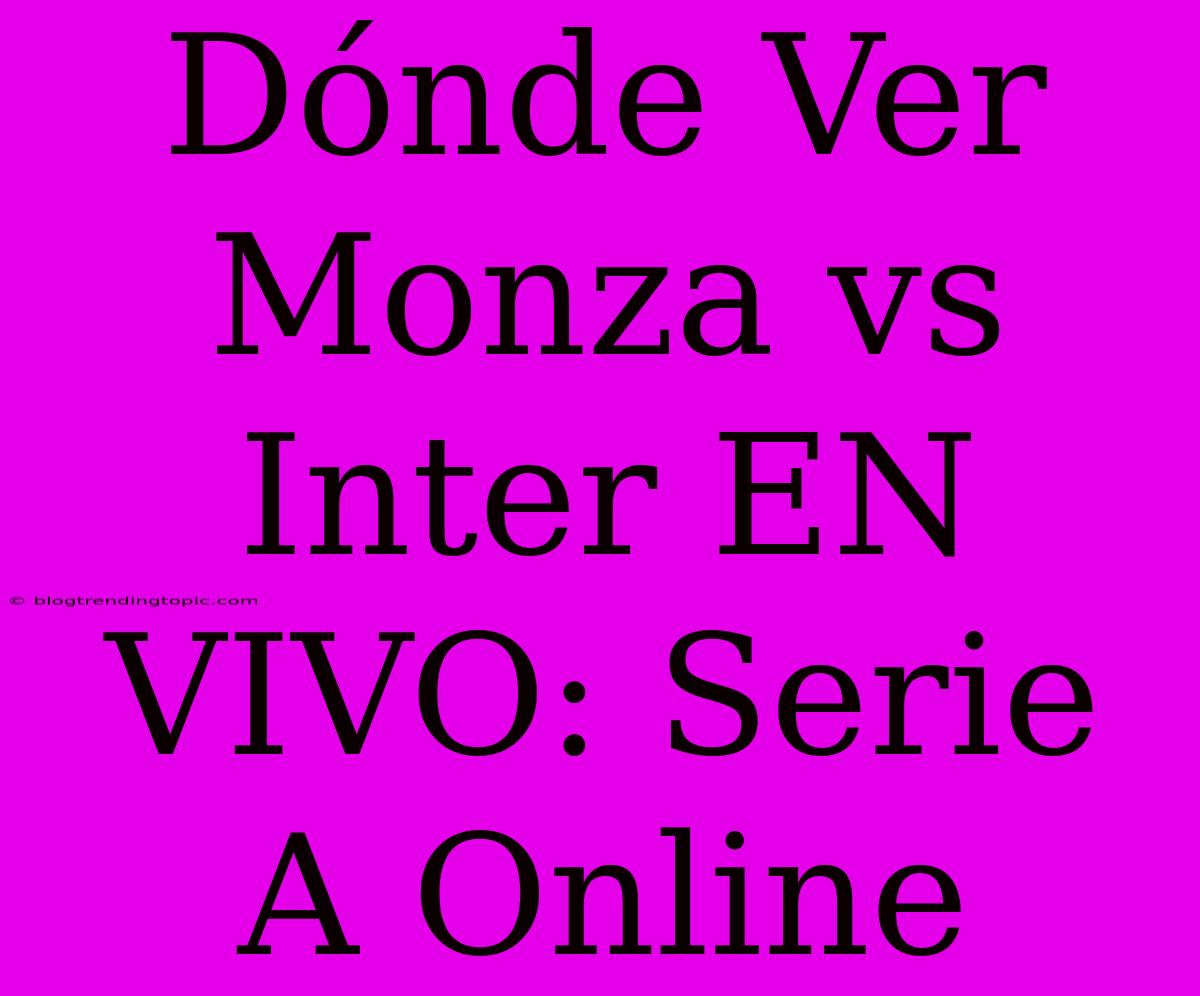 Dónde Ver Monza Vs Inter EN VIVO: Serie A Online