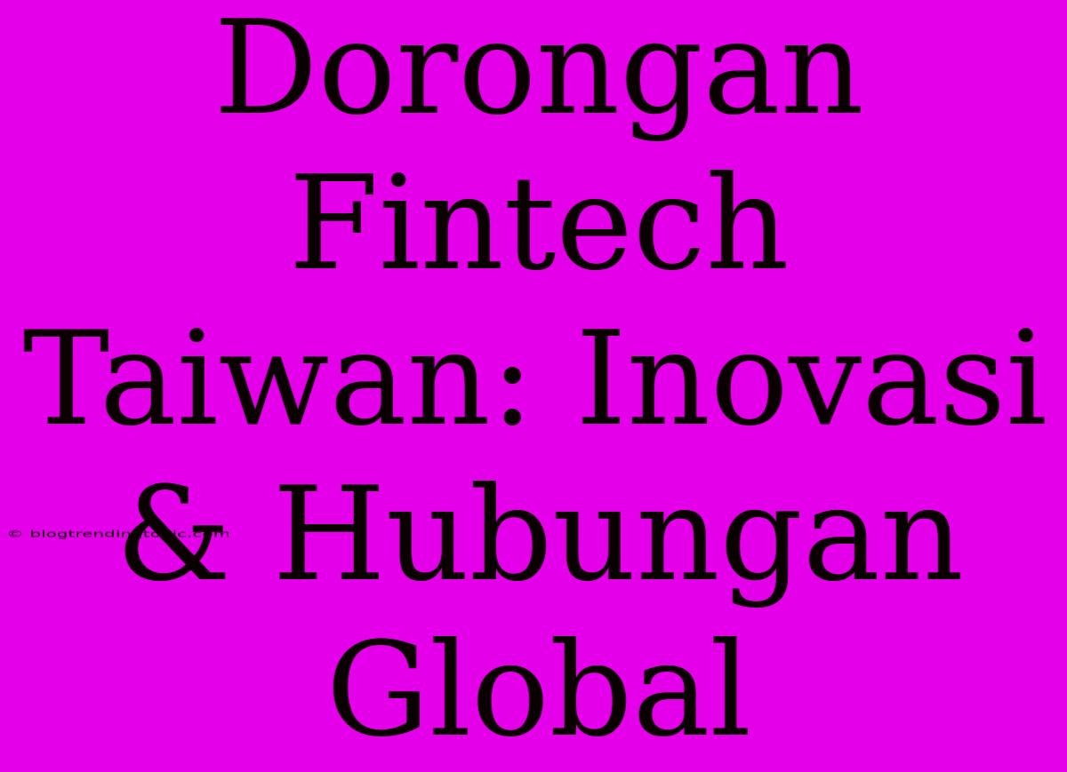 Dorongan Fintech Taiwan: Inovasi & Hubungan Global