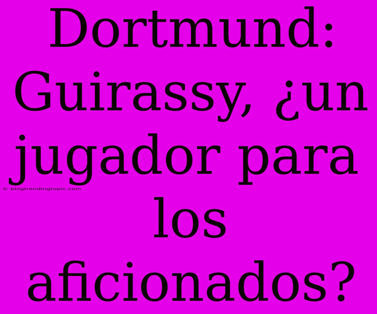 Dortmund: Guirassy, ¿un Jugador Para Los Aficionados?