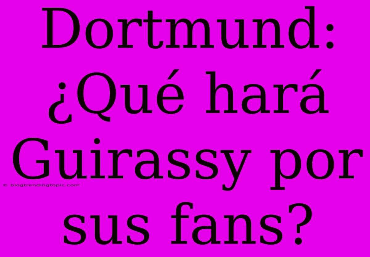 Dortmund: ¿Qué Hará Guirassy Por Sus Fans?