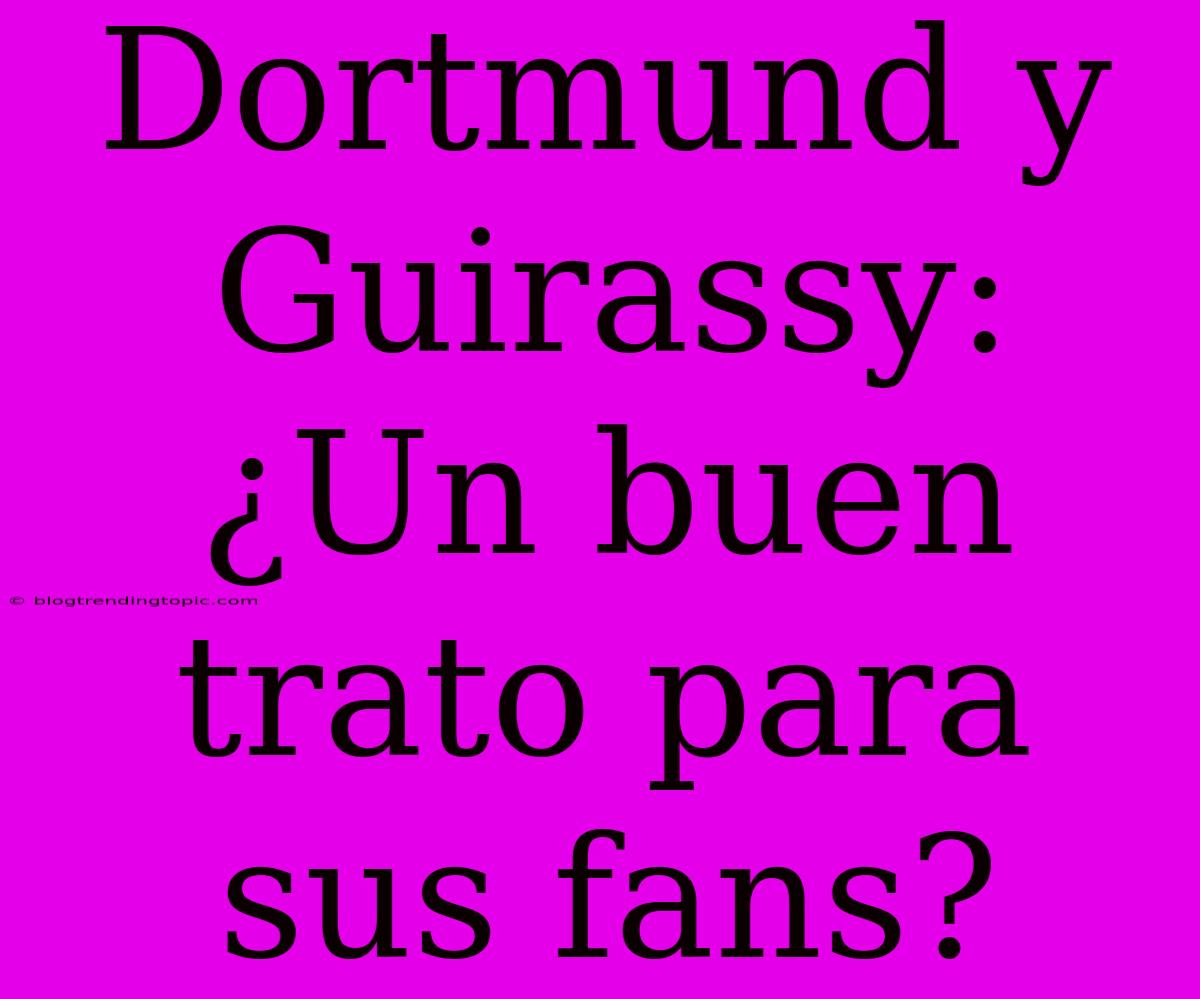 Dortmund Y Guirassy: ¿Un Buen Trato Para Sus Fans?