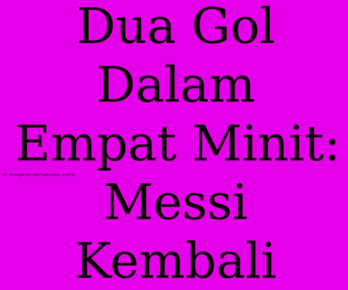 Dua Gol Dalam Empat Minit: Messi Kembali