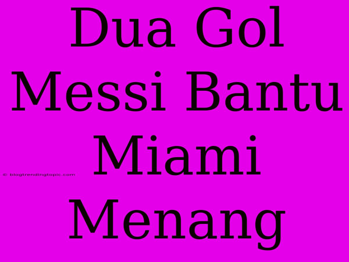 Dua Gol Messi Bantu Miami Menang