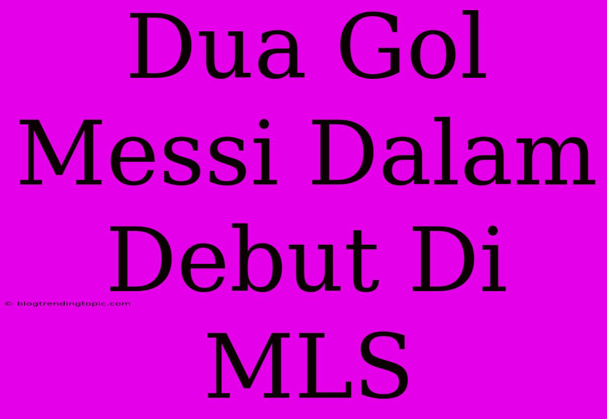 Dua Gol Messi Dalam Debut Di MLS