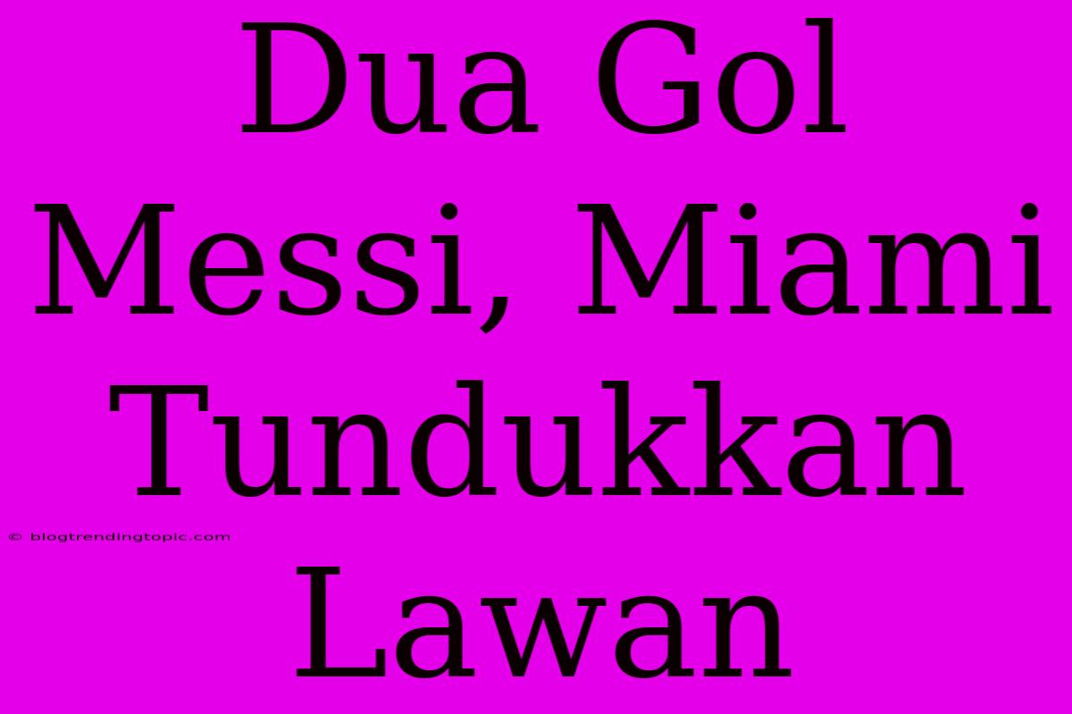 Dua Gol Messi, Miami Tundukkan Lawan