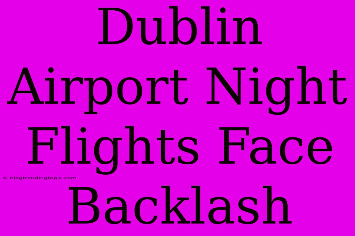 Dublin Airport Night Flights Face Backlash