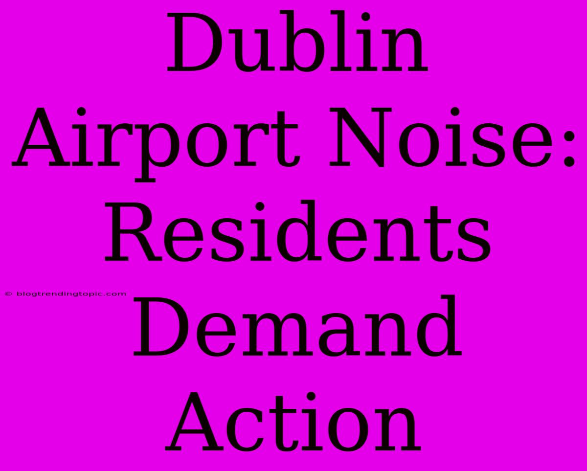 Dublin Airport Noise: Residents Demand Action