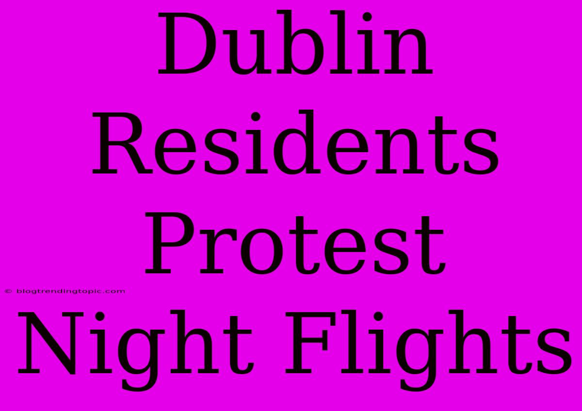 Dublin Residents Protest Night Flights 