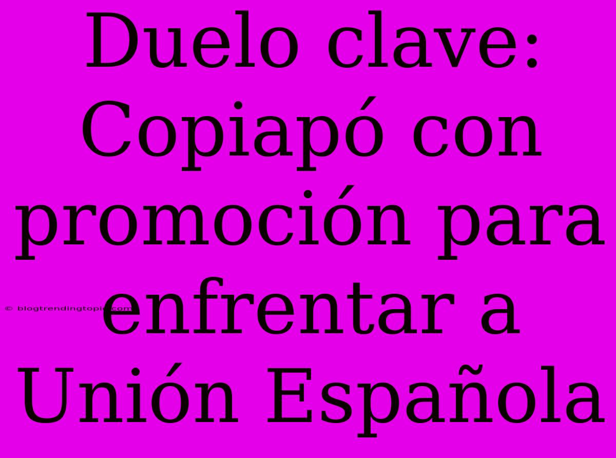 Duelo Clave: Copiapó Con Promoción Para Enfrentar A Unión Española