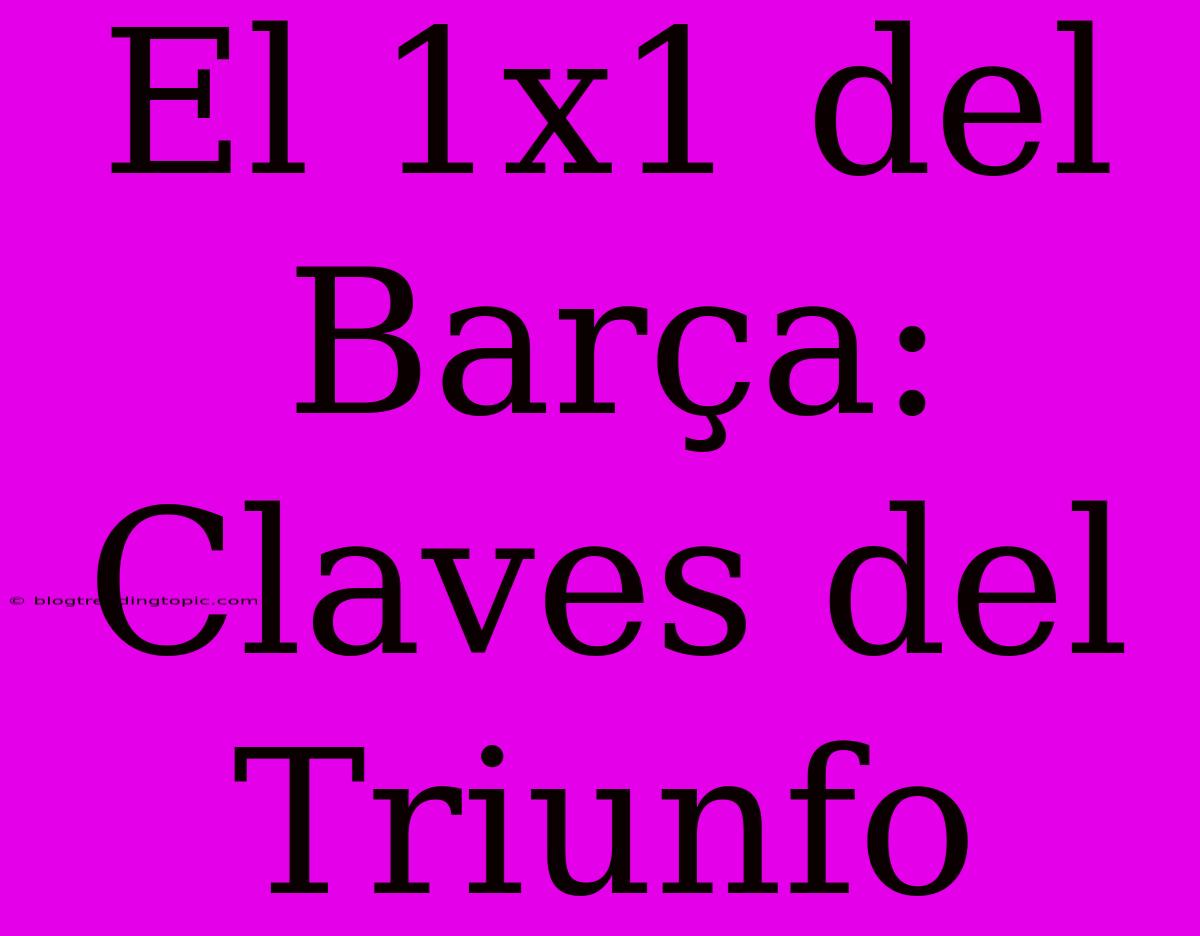 El 1x1 Del Barça: Claves Del Triunfo