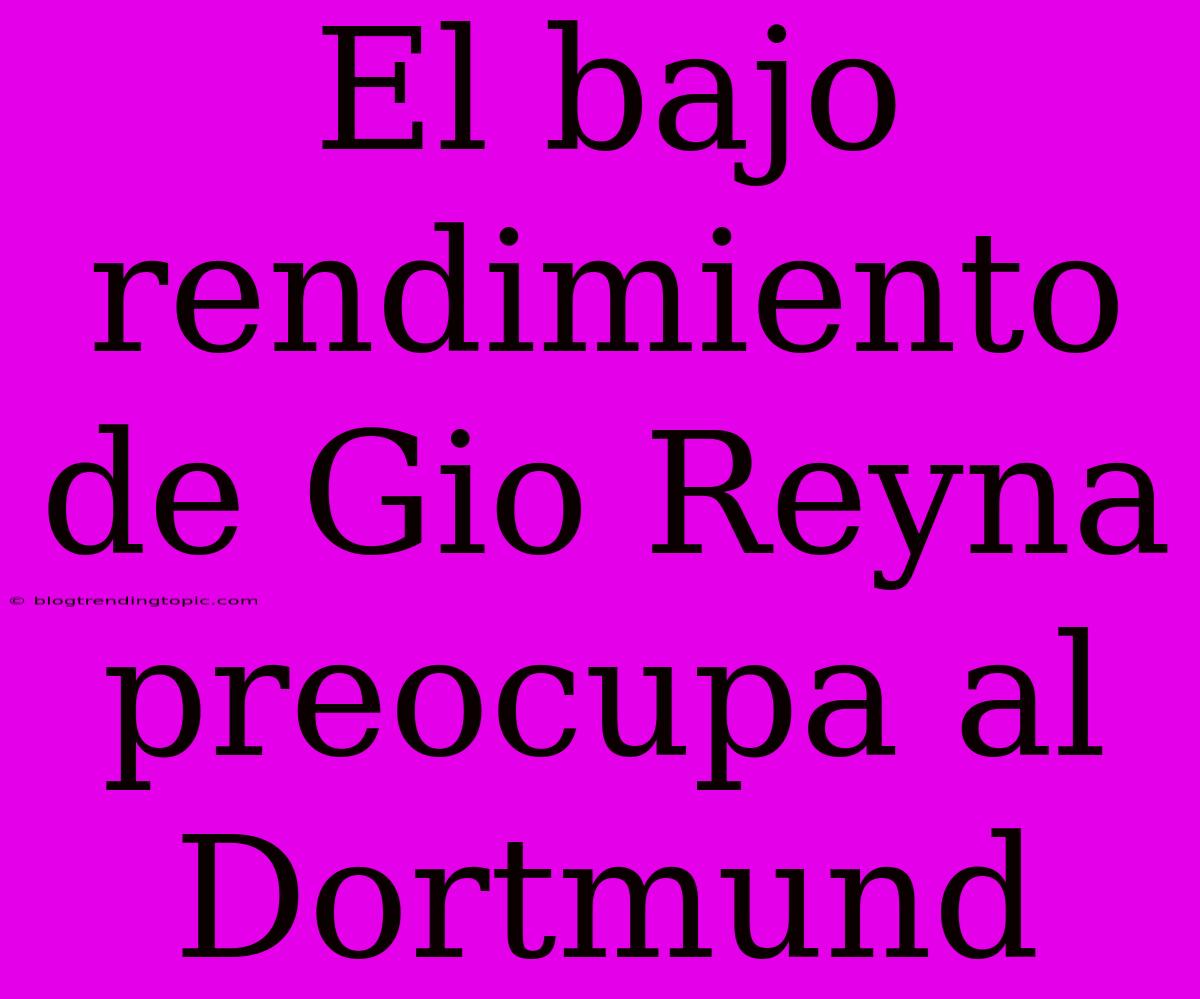 El Bajo Rendimiento De Gio Reyna Preocupa Al Dortmund