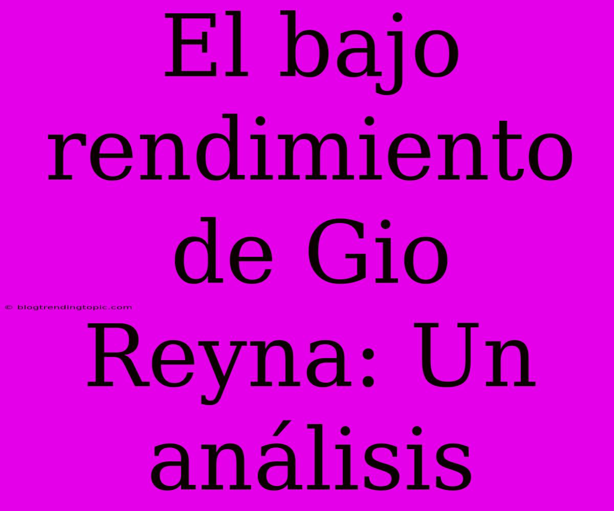 El Bajo Rendimiento De Gio Reyna: Un Análisis