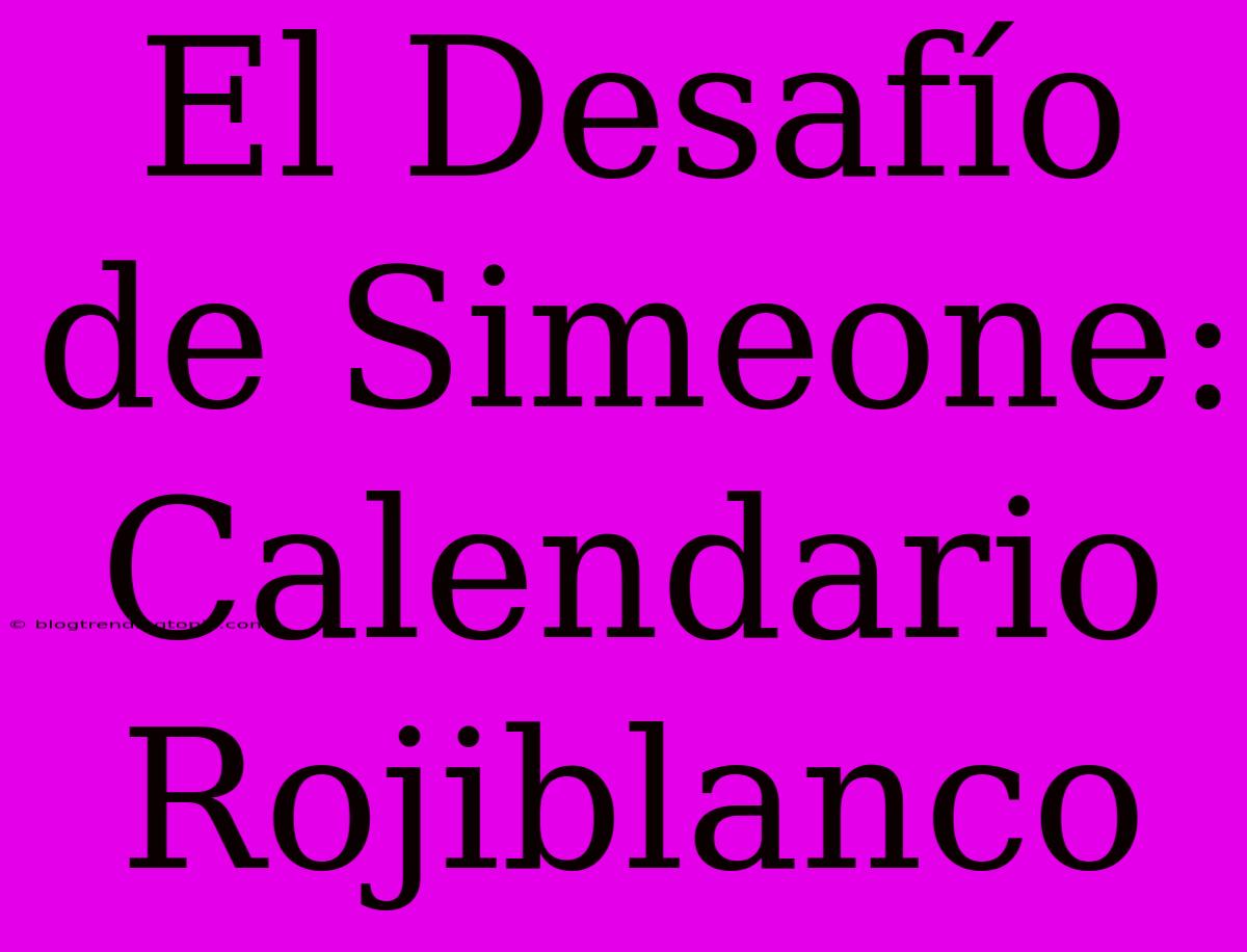 El Desafío De Simeone: Calendario Rojiblanco