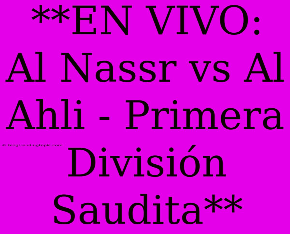 **EN VIVO: Al Nassr Vs Al Ahli - Primera División Saudita**