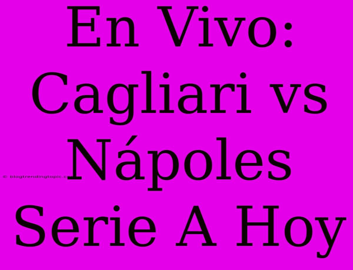 En Vivo: Cagliari Vs Nápoles Serie A Hoy