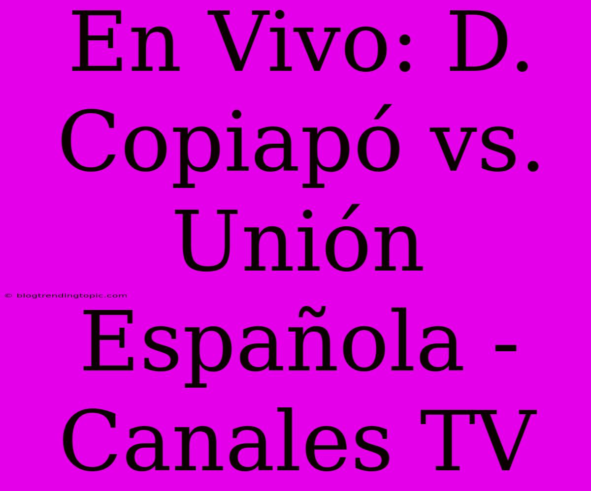 En Vivo: D. Copiapó Vs. Unión Española - Canales TV