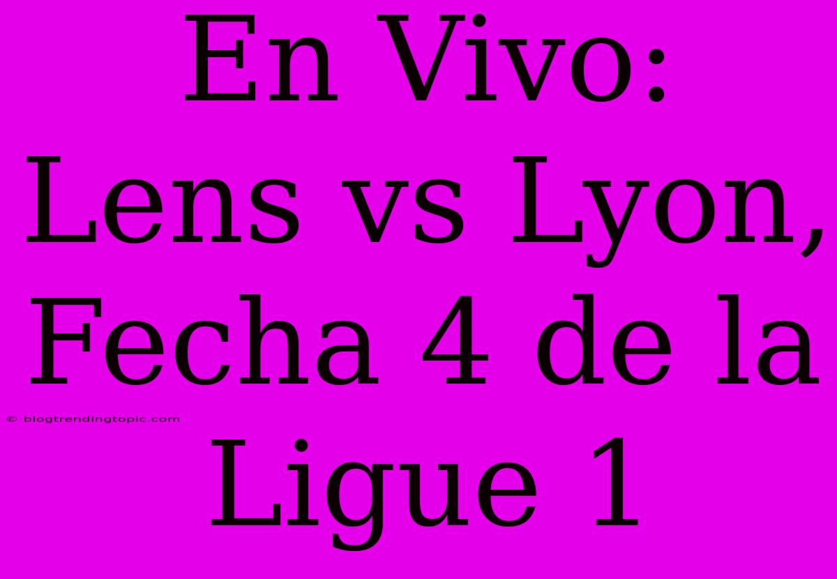 En Vivo: Lens Vs Lyon, Fecha 4 De La Ligue 1