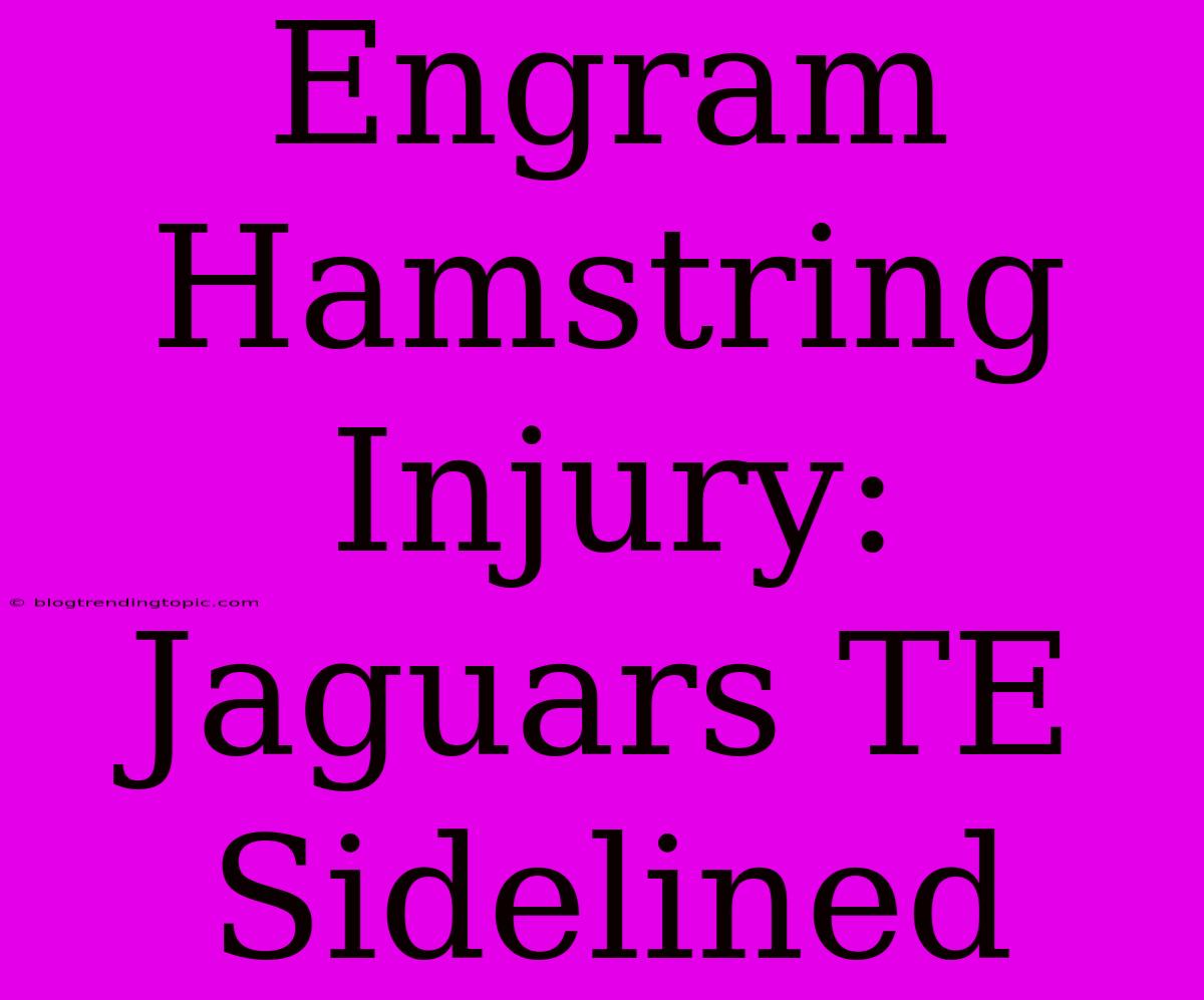 Engram Hamstring Injury: Jaguars TE Sidelined