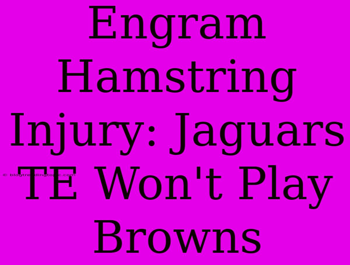 Engram Hamstring Injury: Jaguars TE Won't Play Browns