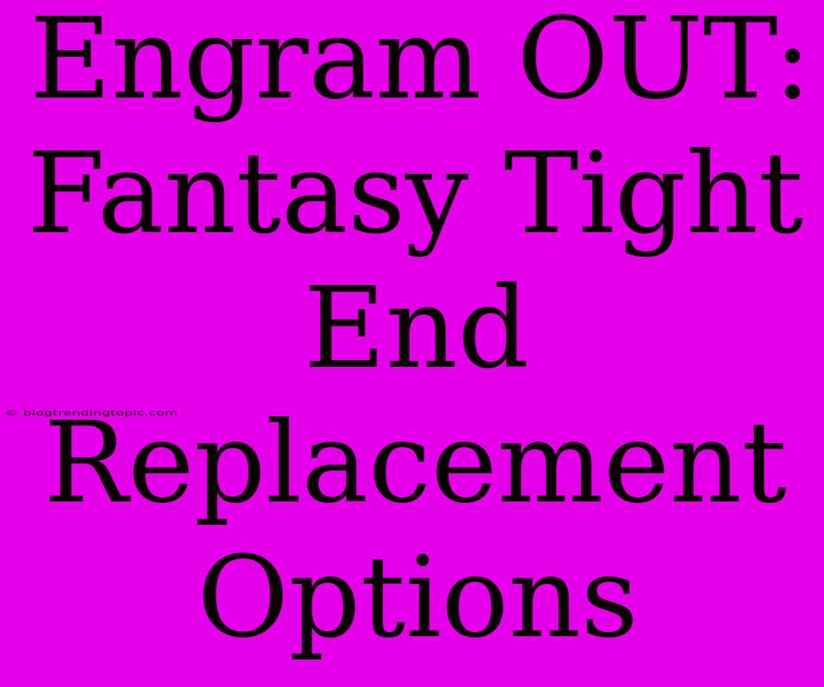 Engram OUT: Fantasy Tight End Replacement Options