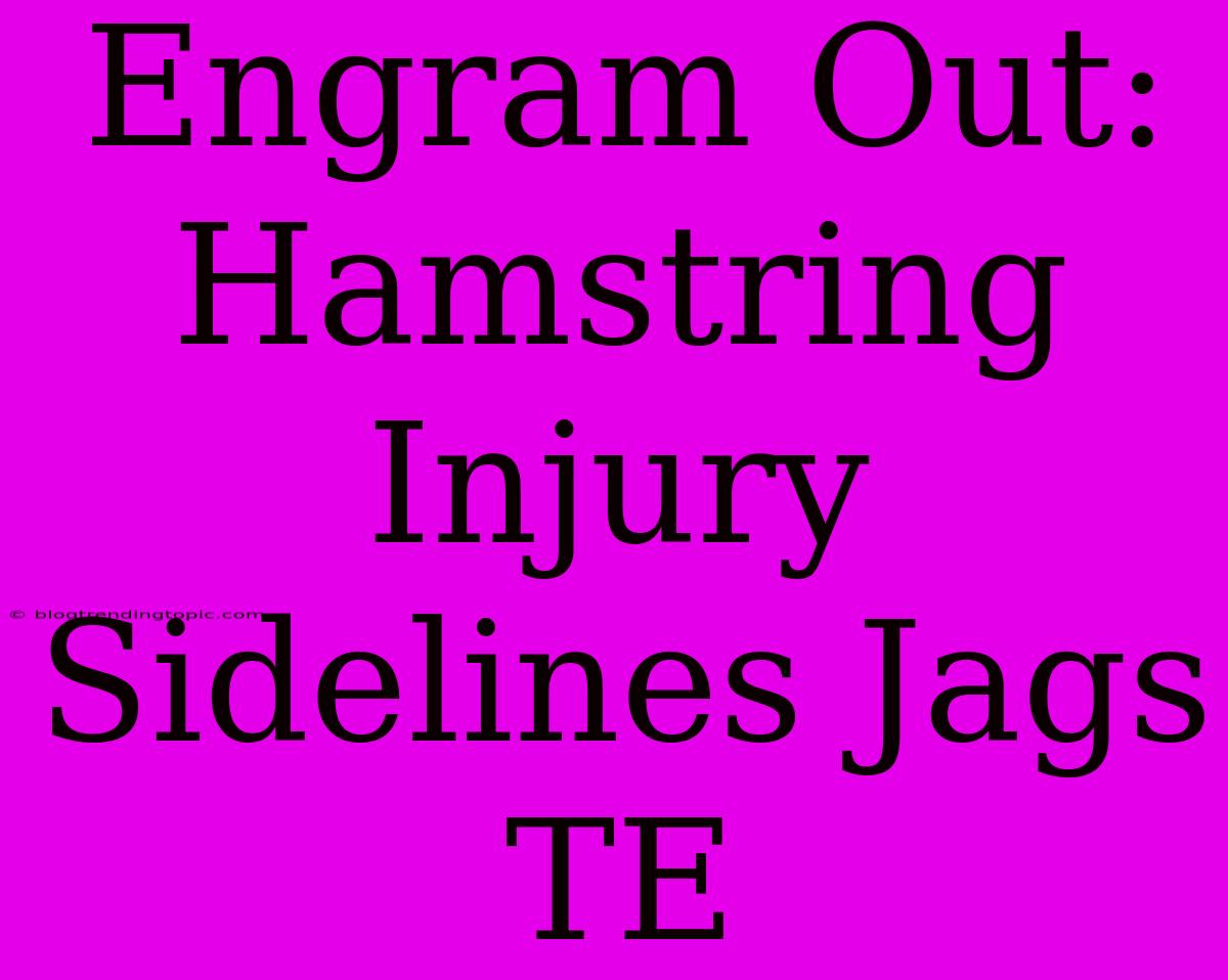 Engram Out: Hamstring Injury Sidelines Jags TE