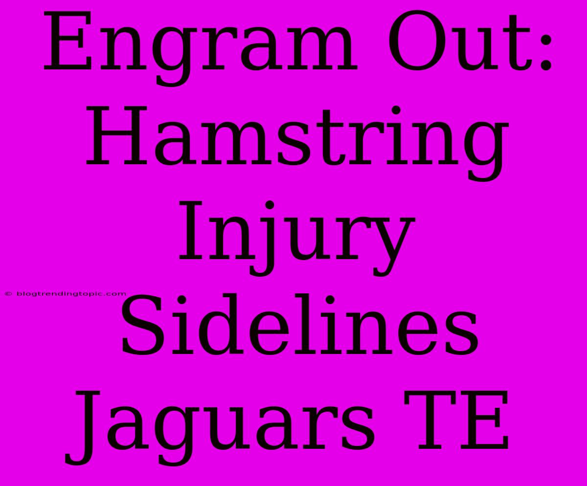 Engram Out: Hamstring Injury Sidelines Jaguars TE