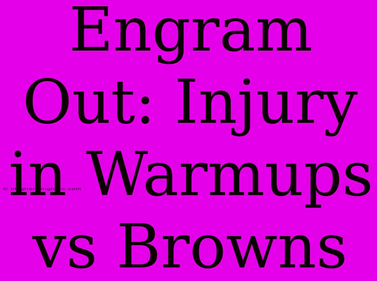 Engram Out: Injury In Warmups Vs Browns