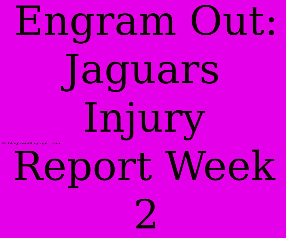 Engram Out: Jaguars Injury Report Week 2