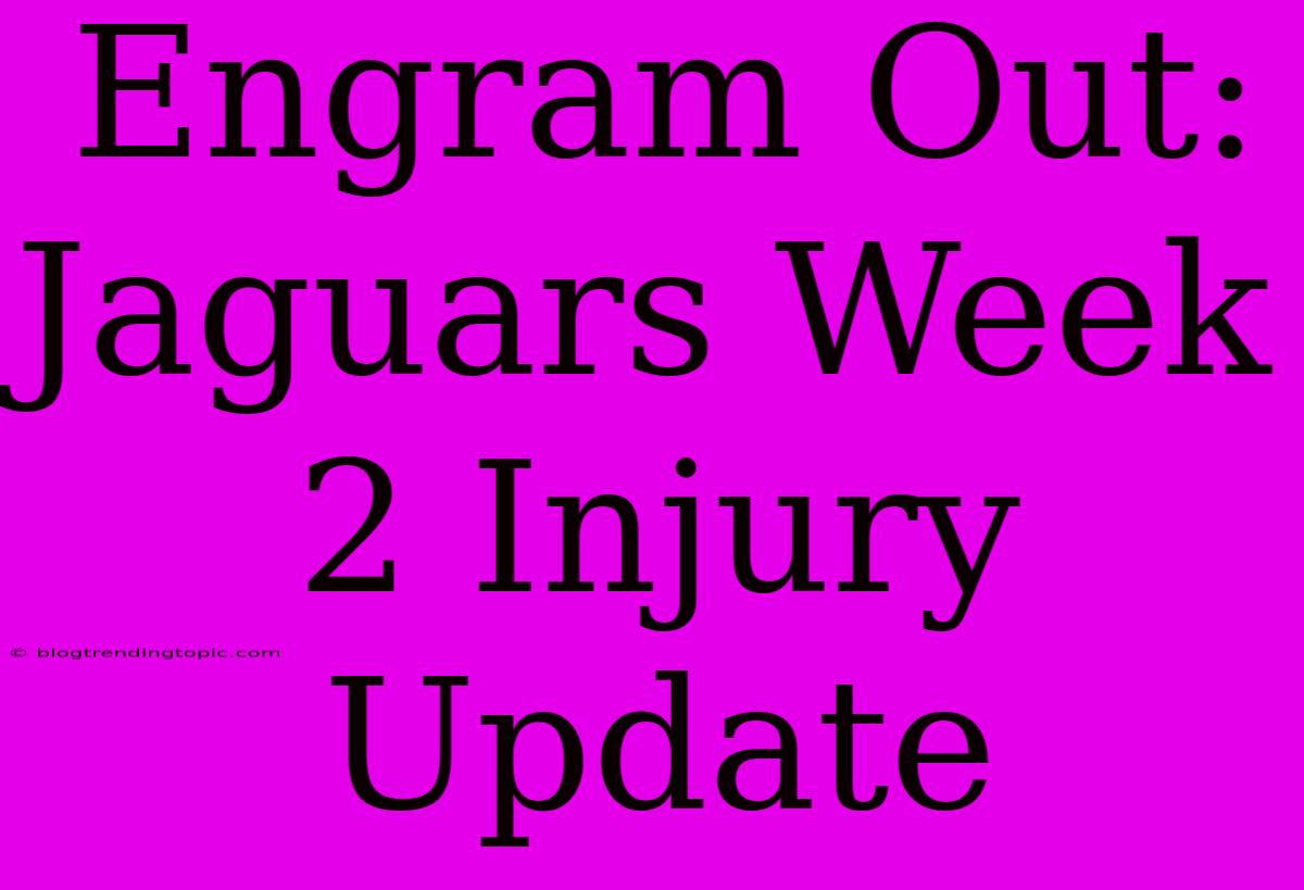 Engram Out: Jaguars Week 2 Injury Update