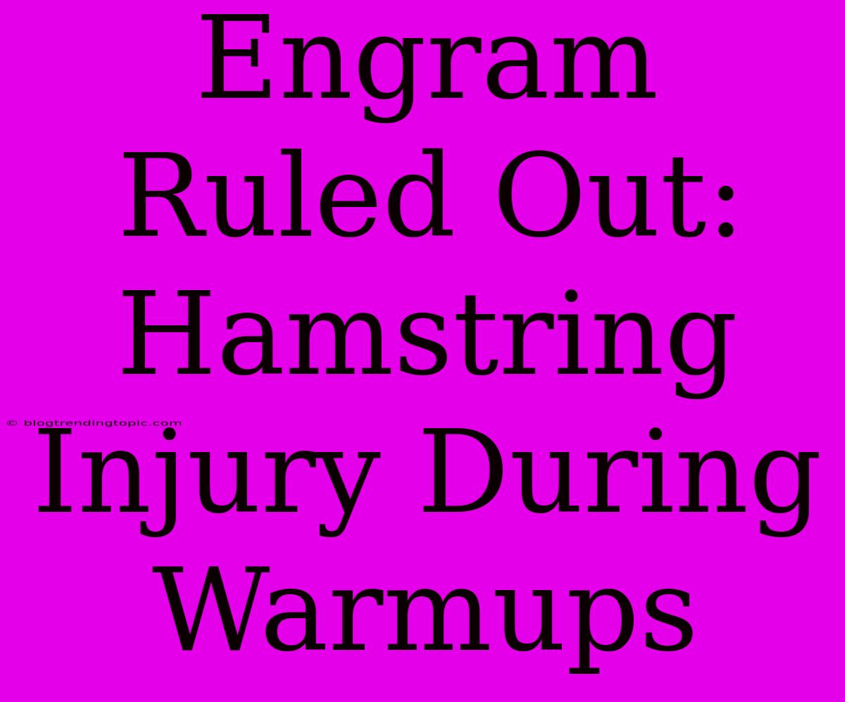 Engram Ruled Out: Hamstring Injury During Warmups