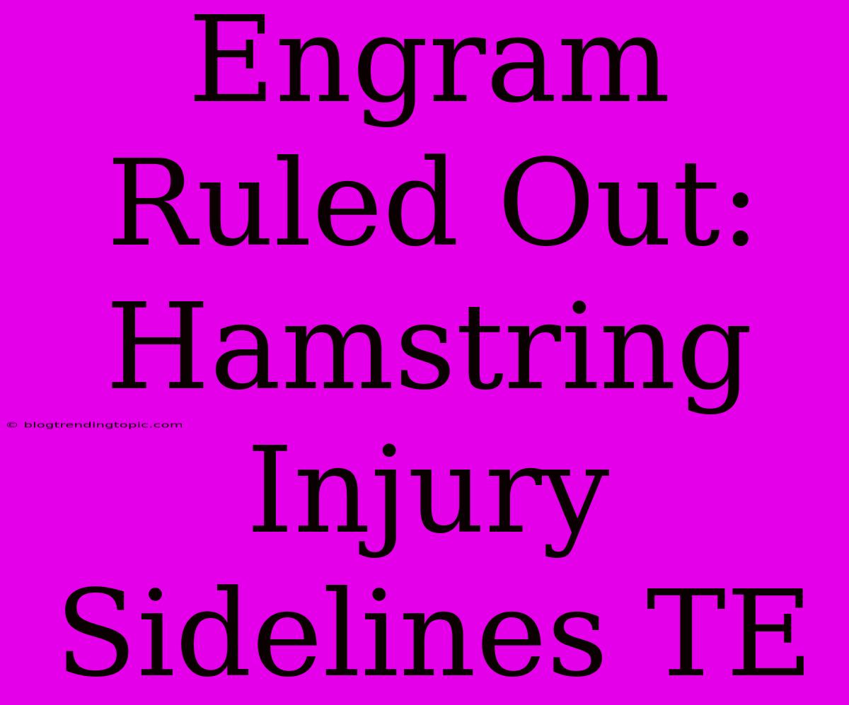 Engram Ruled Out: Hamstring Injury Sidelines TE