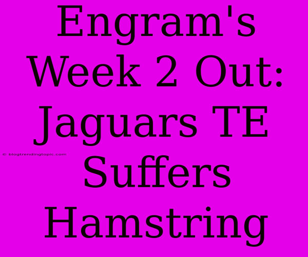 Engram's Week 2 Out: Jaguars TE Suffers Hamstring