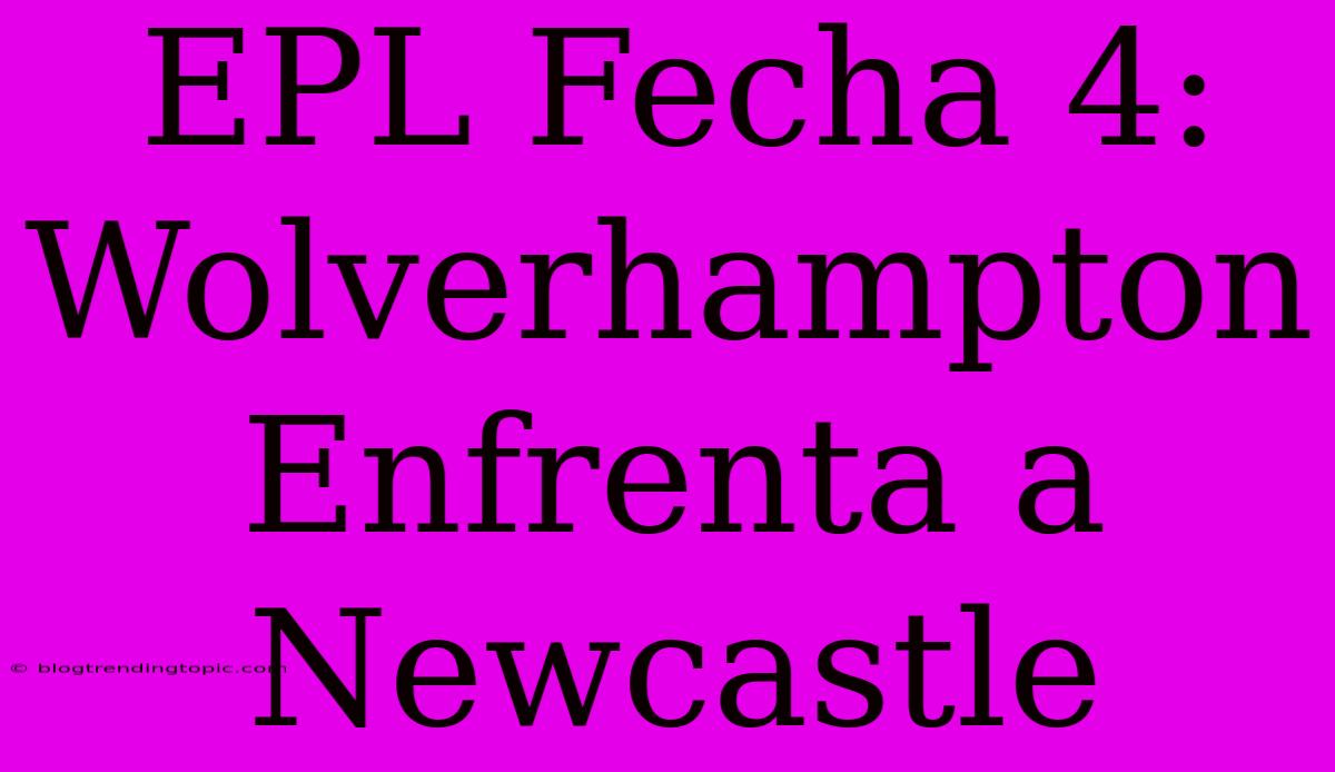 EPL Fecha 4: Wolverhampton Enfrenta A Newcastle