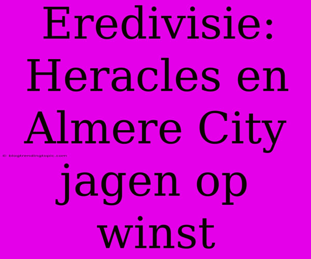 Eredivisie: Heracles En Almere City Jagen Op Winst