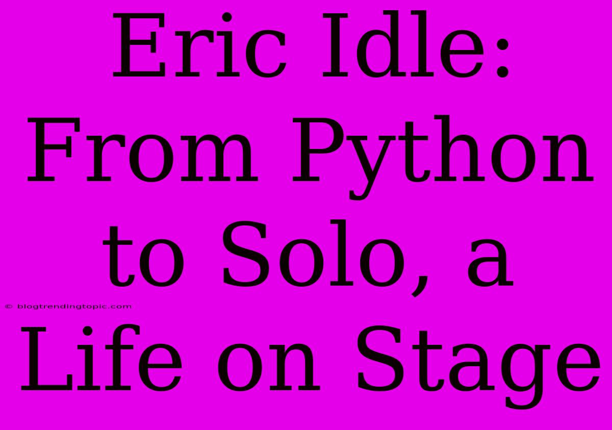 Eric Idle: From Python To Solo, A Life On Stage